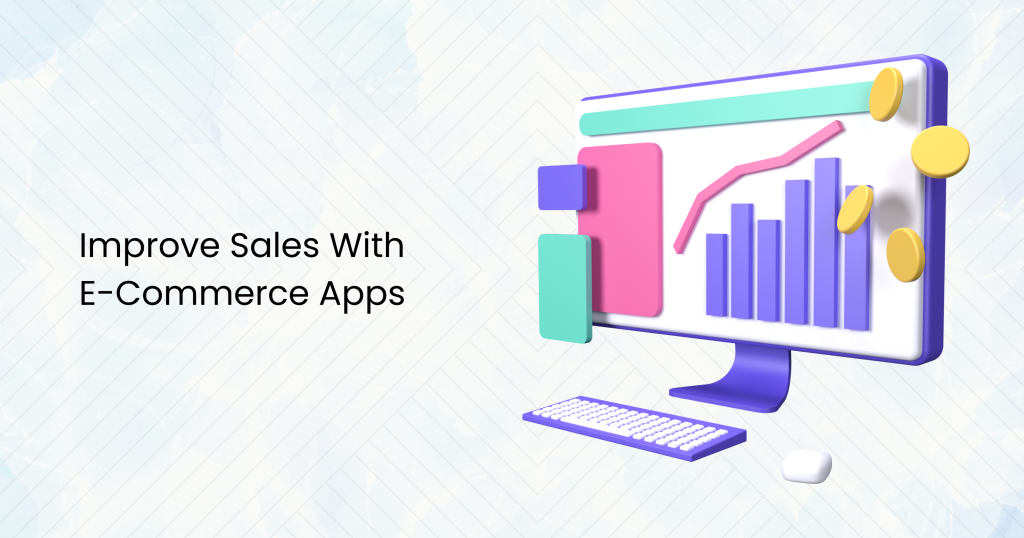 Improve Sales With E-Commerce Apps